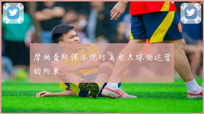 摩纳哥环保法规对高尔夫球场运营的约束