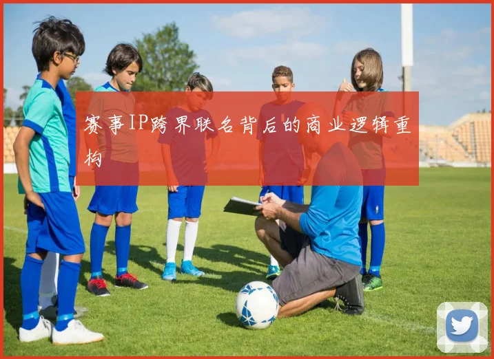 赛事IP跨界联名背后的商业逻辑重构