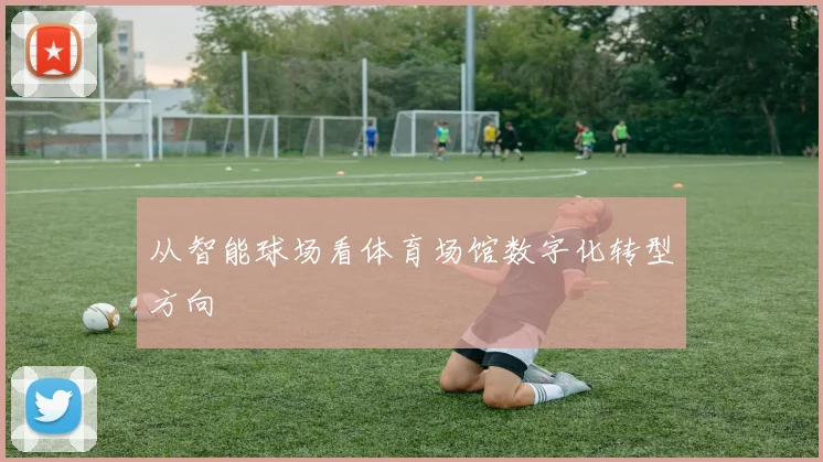 从智能球场看体育场馆数字化转型方向